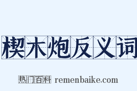 楔木炮反义词是什么意思的图片